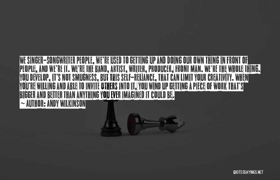 Andy Wilkinson Quotes: We Singer-songwriter People, We're Used To Getting Up And Doing Our Own Thing In Front Of People, And We're It.