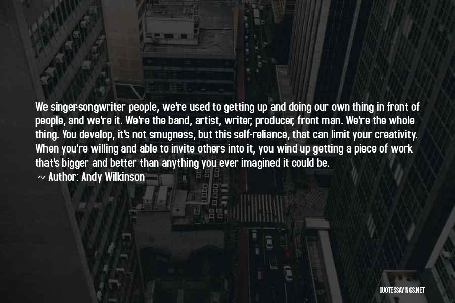 Andy Wilkinson Quotes: We Singer-songwriter People, We're Used To Getting Up And Doing Our Own Thing In Front Of People, And We're It.