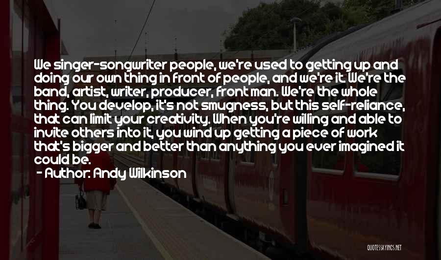 Andy Wilkinson Quotes: We Singer-songwriter People, We're Used To Getting Up And Doing Our Own Thing In Front Of People, And We're It.