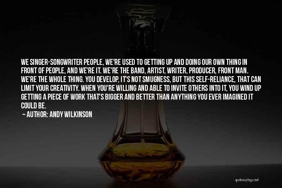 Andy Wilkinson Quotes: We Singer-songwriter People, We're Used To Getting Up And Doing Our Own Thing In Front Of People, And We're It.