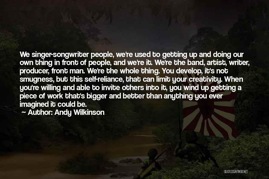 Andy Wilkinson Quotes: We Singer-songwriter People, We're Used To Getting Up And Doing Our Own Thing In Front Of People, And We're It.