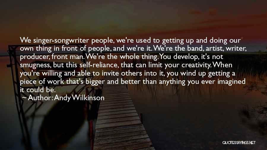 Andy Wilkinson Quotes: We Singer-songwriter People, We're Used To Getting Up And Doing Our Own Thing In Front Of People, And We're It.