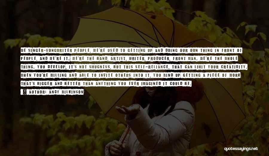 Andy Wilkinson Quotes: We Singer-songwriter People, We're Used To Getting Up And Doing Our Own Thing In Front Of People, And We're It.
