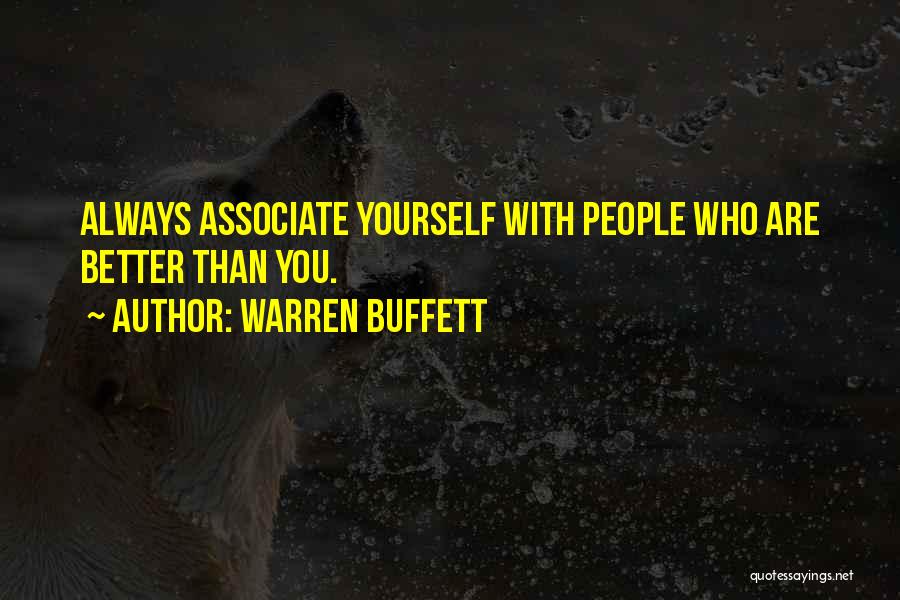 Warren Buffett Quotes: Always Associate Yourself With People Who Are Better Than You.