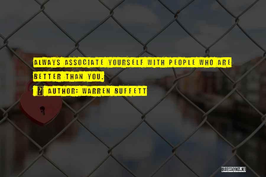 Warren Buffett Quotes: Always Associate Yourself With People Who Are Better Than You.