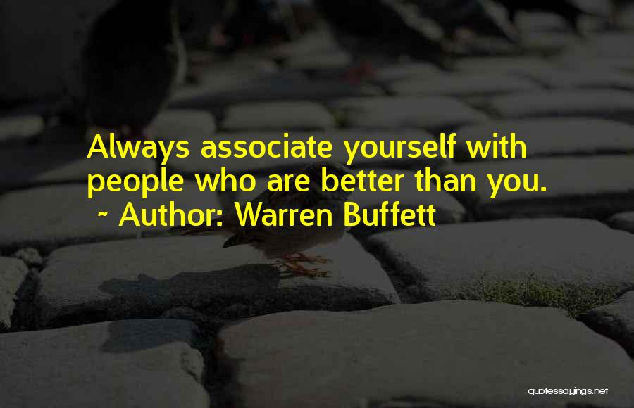 Warren Buffett Quotes: Always Associate Yourself With People Who Are Better Than You.