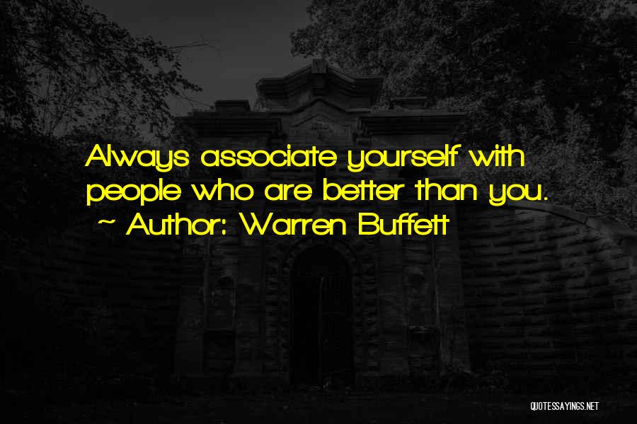 Warren Buffett Quotes: Always Associate Yourself With People Who Are Better Than You.