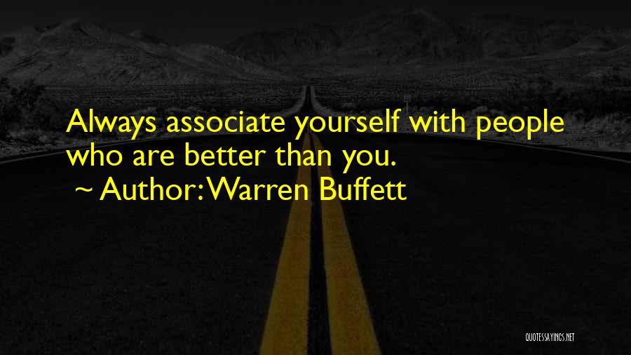 Warren Buffett Quotes: Always Associate Yourself With People Who Are Better Than You.