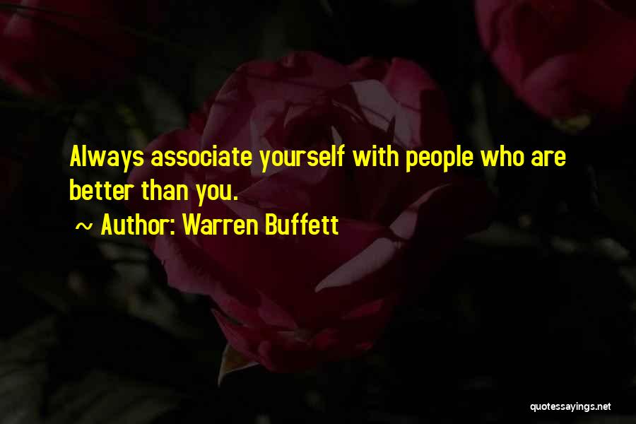 Warren Buffett Quotes: Always Associate Yourself With People Who Are Better Than You.