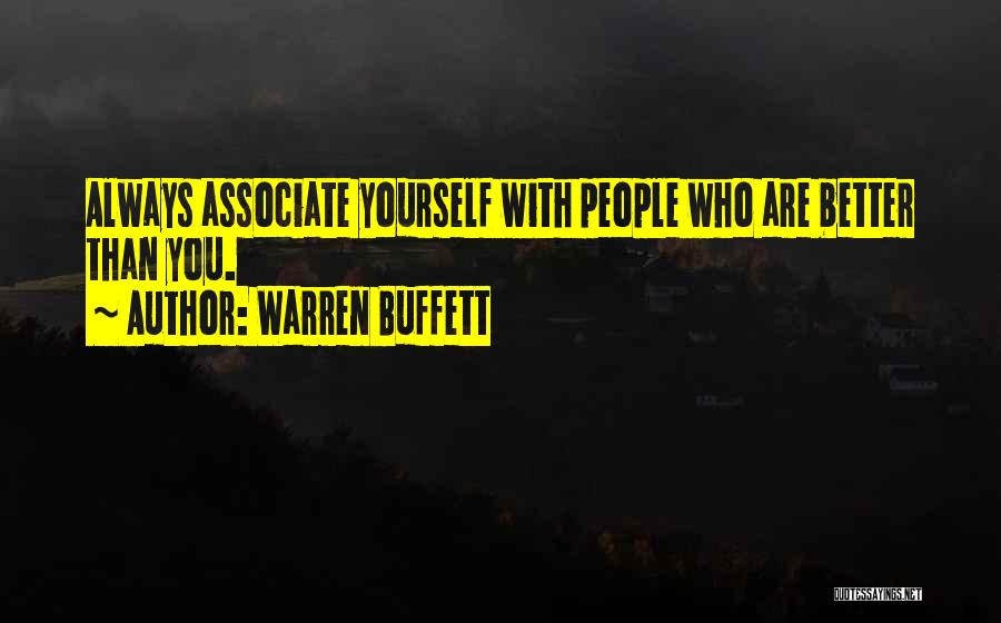 Warren Buffett Quotes: Always Associate Yourself With People Who Are Better Than You.