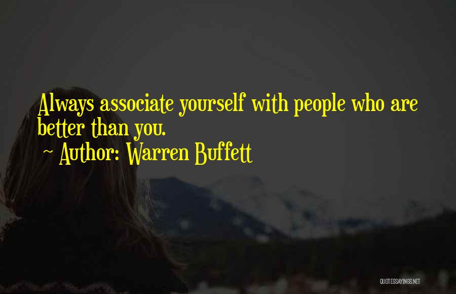 Warren Buffett Quotes: Always Associate Yourself With People Who Are Better Than You.