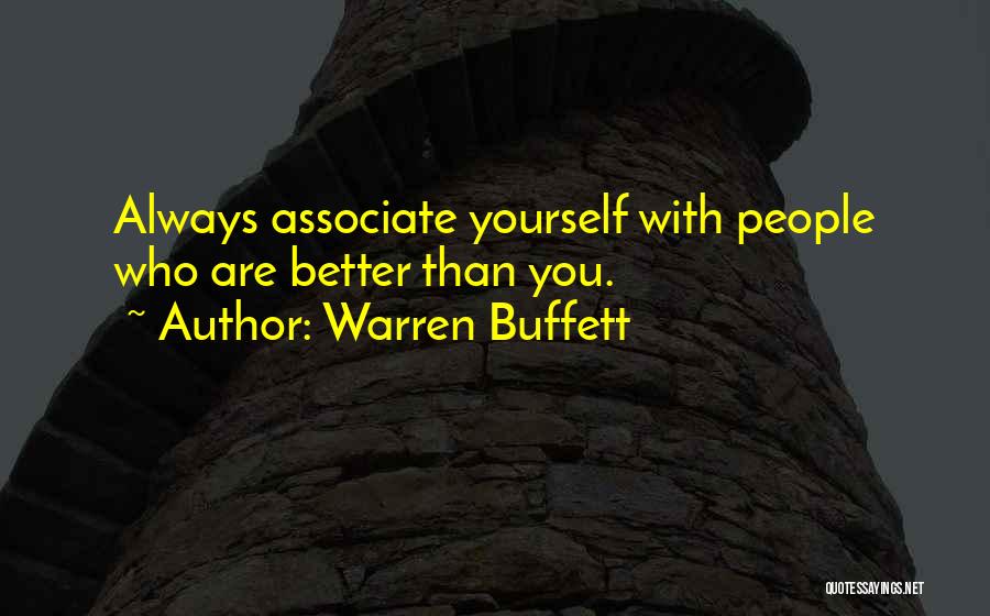 Warren Buffett Quotes: Always Associate Yourself With People Who Are Better Than You.