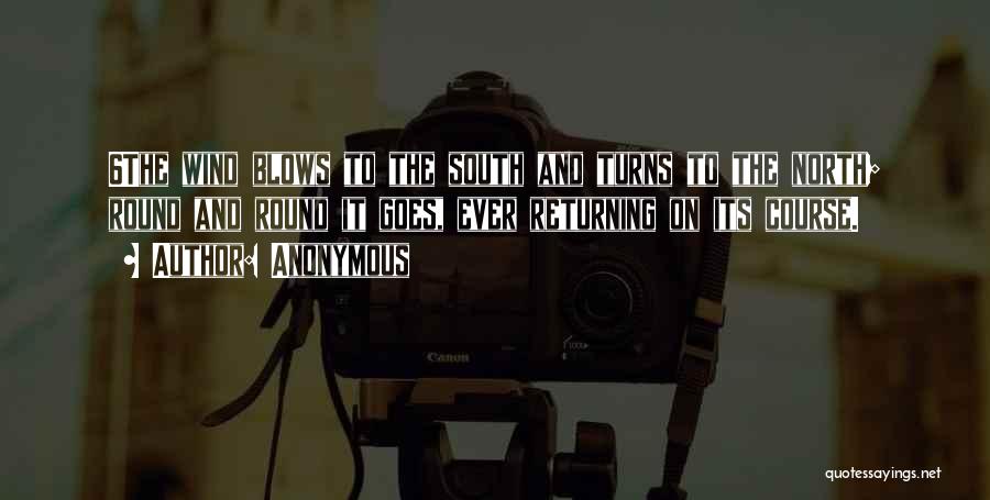 Anonymous Quotes: 6the Wind Blows To The South And Turns To The North; Round And Round It Goes, Ever Returning On Its
