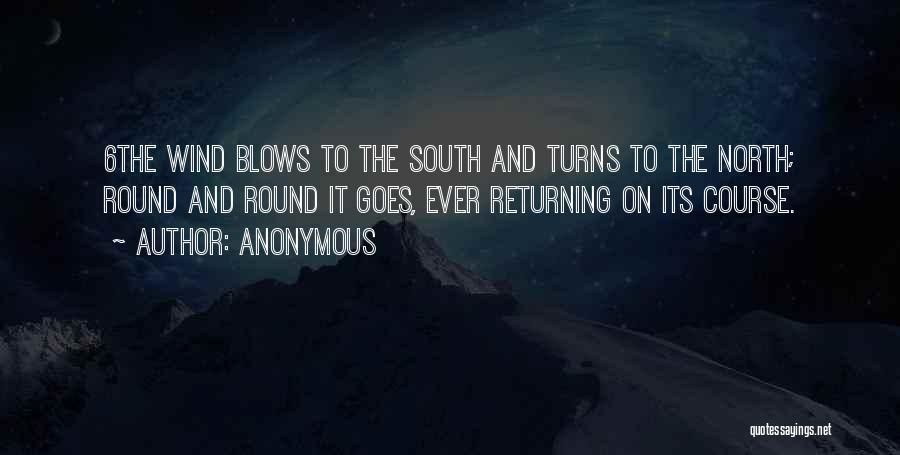 Anonymous Quotes: 6the Wind Blows To The South And Turns To The North; Round And Round It Goes, Ever Returning On Its