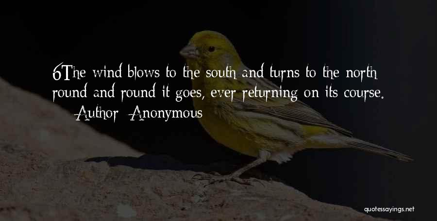 Anonymous Quotes: 6the Wind Blows To The South And Turns To The North; Round And Round It Goes, Ever Returning On Its
