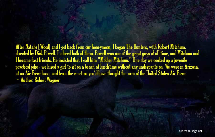 Robert Wagner Quotes: After Natalie [wood] And I Got Back From Our Honeymoon, I Began The Hunters, With Robert Mitchum, Directed By Dick