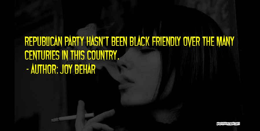 Joy Behar Quotes: Republican Party Hasn't Been Black Friendly Over The Many Centuries In This Country.