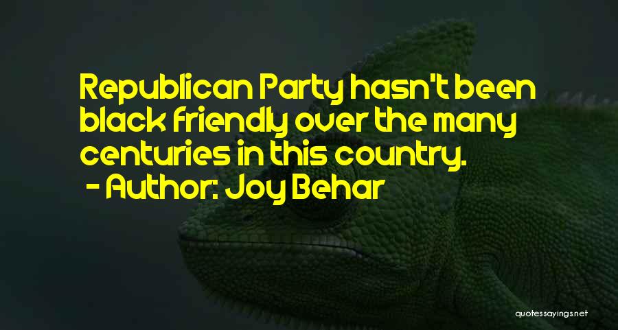 Joy Behar Quotes: Republican Party Hasn't Been Black Friendly Over The Many Centuries In This Country.
