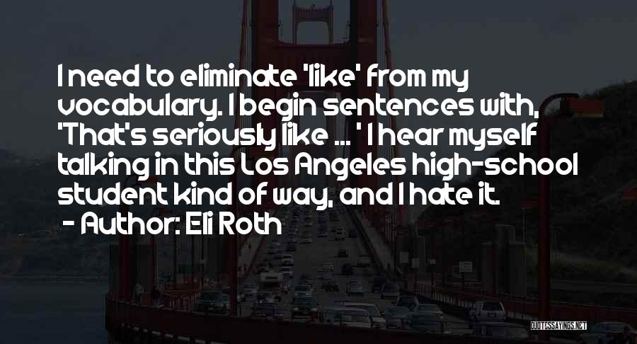 Eli Roth Quotes: I Need To Eliminate 'like' From My Vocabulary. I Begin Sentences With, 'that's Seriously Like ... ' I Hear Myself