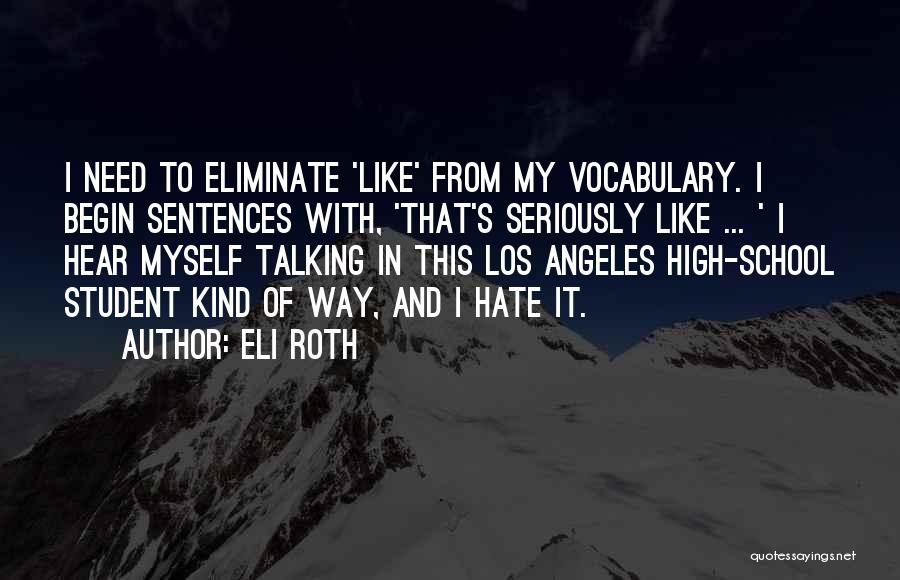 Eli Roth Quotes: I Need To Eliminate 'like' From My Vocabulary. I Begin Sentences With, 'that's Seriously Like ... ' I Hear Myself