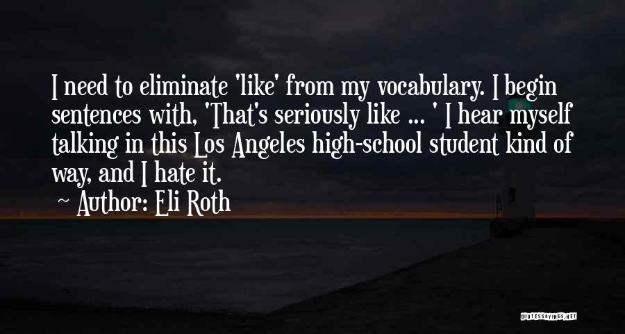 Eli Roth Quotes: I Need To Eliminate 'like' From My Vocabulary. I Begin Sentences With, 'that's Seriously Like ... ' I Hear Myself