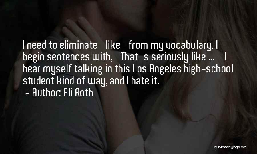 Eli Roth Quotes: I Need To Eliminate 'like' From My Vocabulary. I Begin Sentences With, 'that's Seriously Like ... ' I Hear Myself