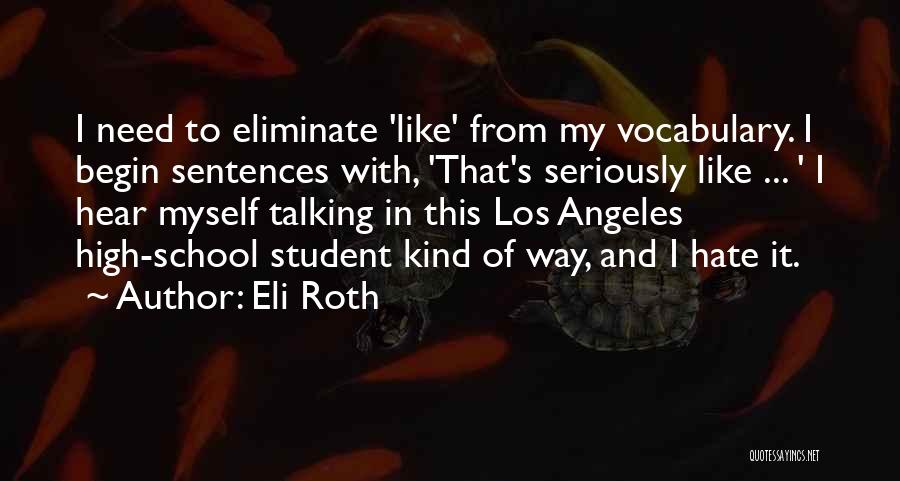 Eli Roth Quotes: I Need To Eliminate 'like' From My Vocabulary. I Begin Sentences With, 'that's Seriously Like ... ' I Hear Myself