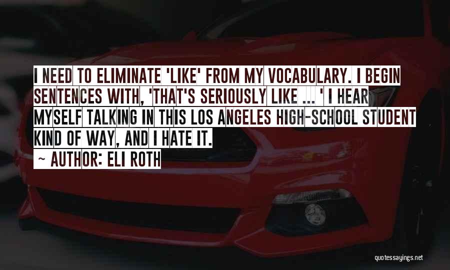 Eli Roth Quotes: I Need To Eliminate 'like' From My Vocabulary. I Begin Sentences With, 'that's Seriously Like ... ' I Hear Myself