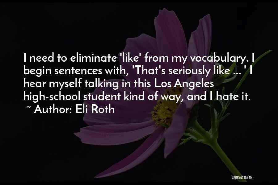 Eli Roth Quotes: I Need To Eliminate 'like' From My Vocabulary. I Begin Sentences With, 'that's Seriously Like ... ' I Hear Myself