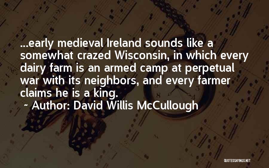 David Willis McCullough Quotes: ...early Medieval Ireland Sounds Like A Somewhat Crazed Wisconsin, In Which Every Dairy Farm Is An Armed Camp At Perpetual