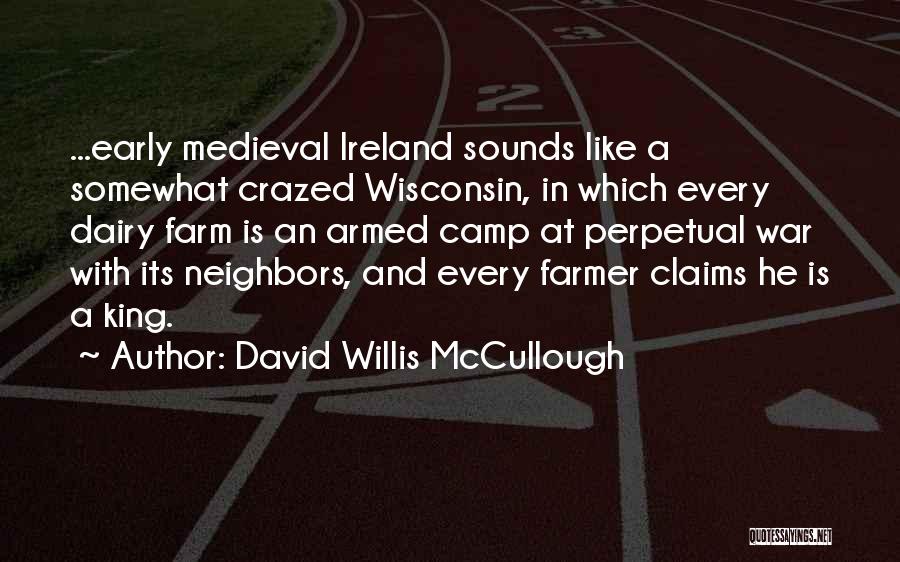 David Willis McCullough Quotes: ...early Medieval Ireland Sounds Like A Somewhat Crazed Wisconsin, In Which Every Dairy Farm Is An Armed Camp At Perpetual