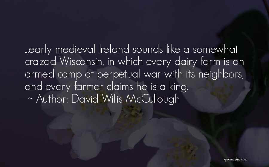 David Willis McCullough Quotes: ...early Medieval Ireland Sounds Like A Somewhat Crazed Wisconsin, In Which Every Dairy Farm Is An Armed Camp At Perpetual