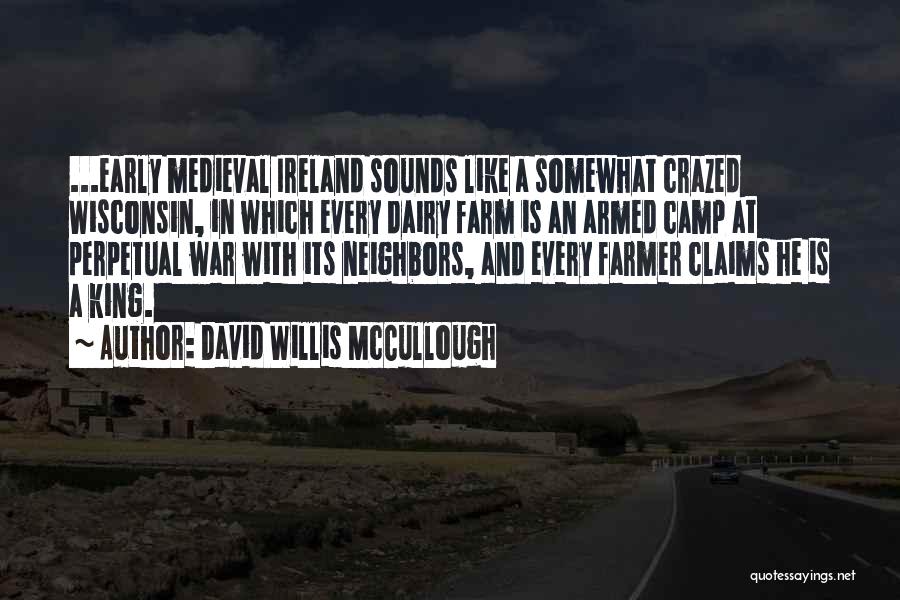 David Willis McCullough Quotes: ...early Medieval Ireland Sounds Like A Somewhat Crazed Wisconsin, In Which Every Dairy Farm Is An Armed Camp At Perpetual