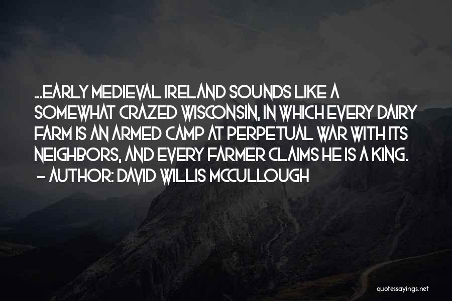 David Willis McCullough Quotes: ...early Medieval Ireland Sounds Like A Somewhat Crazed Wisconsin, In Which Every Dairy Farm Is An Armed Camp At Perpetual