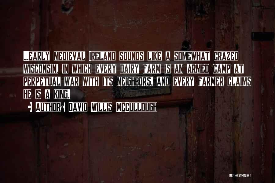 David Willis McCullough Quotes: ...early Medieval Ireland Sounds Like A Somewhat Crazed Wisconsin, In Which Every Dairy Farm Is An Armed Camp At Perpetual