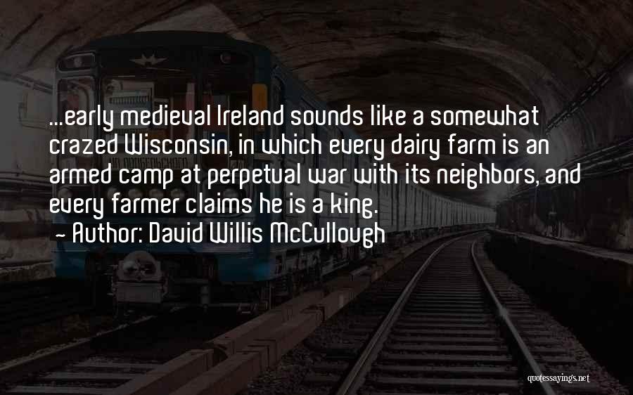 David Willis McCullough Quotes: ...early Medieval Ireland Sounds Like A Somewhat Crazed Wisconsin, In Which Every Dairy Farm Is An Armed Camp At Perpetual