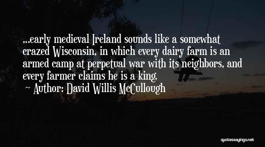 David Willis McCullough Quotes: ...early Medieval Ireland Sounds Like A Somewhat Crazed Wisconsin, In Which Every Dairy Farm Is An Armed Camp At Perpetual