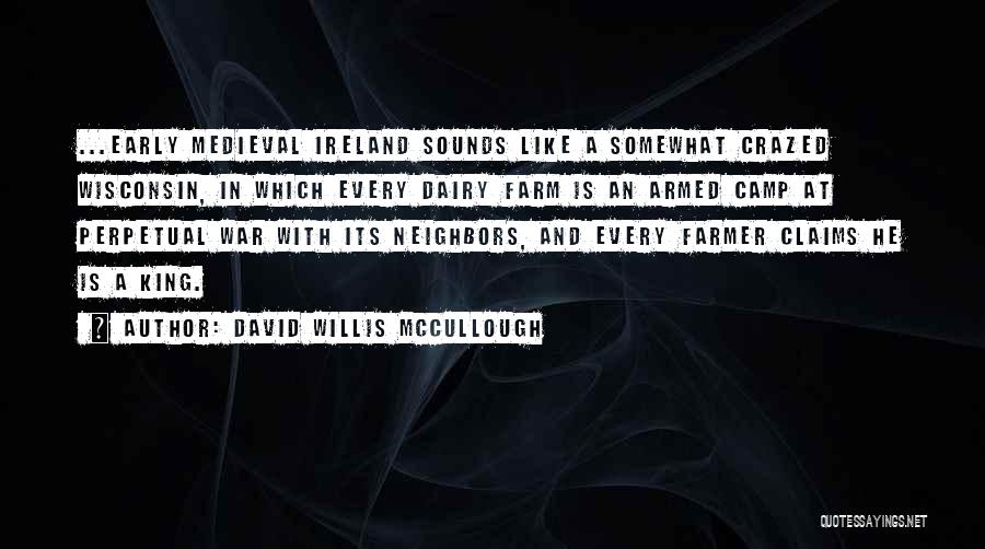 David Willis McCullough Quotes: ...early Medieval Ireland Sounds Like A Somewhat Crazed Wisconsin, In Which Every Dairy Farm Is An Armed Camp At Perpetual