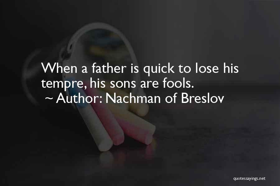 Nachman Of Breslov Quotes: When A Father Is Quick To Lose His Tempre, His Sons Are Fools.