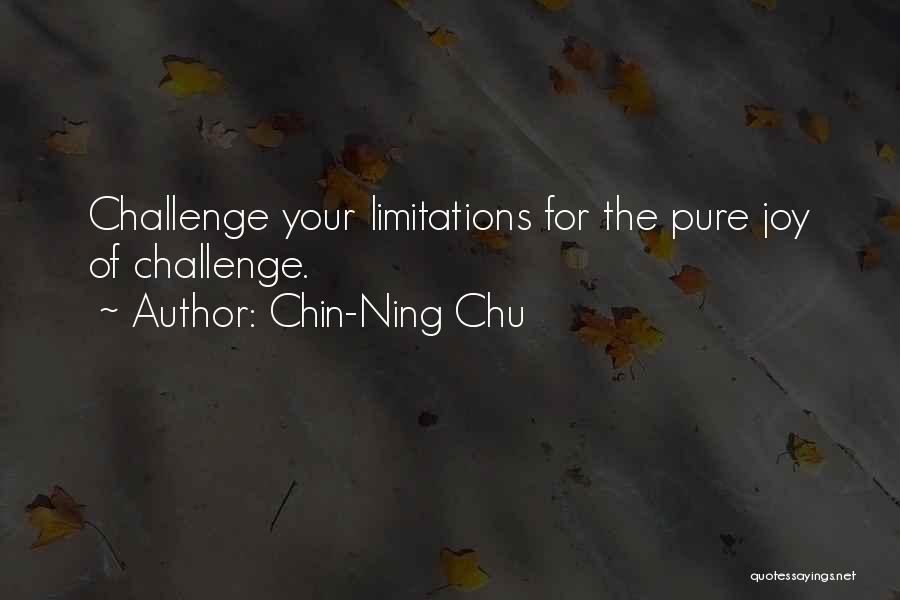 Chin-Ning Chu Quotes: Challenge Your Limitations For The Pure Joy Of Challenge.