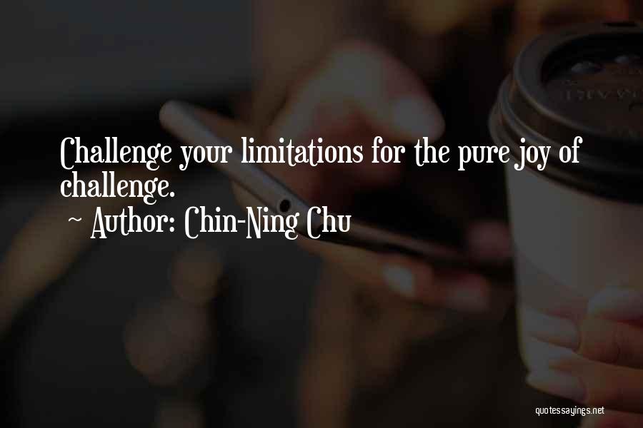 Chin-Ning Chu Quotes: Challenge Your Limitations For The Pure Joy Of Challenge.