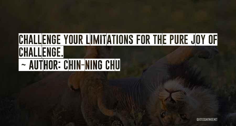 Chin-Ning Chu Quotes: Challenge Your Limitations For The Pure Joy Of Challenge.