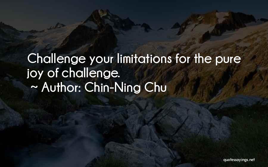 Chin-Ning Chu Quotes: Challenge Your Limitations For The Pure Joy Of Challenge.
