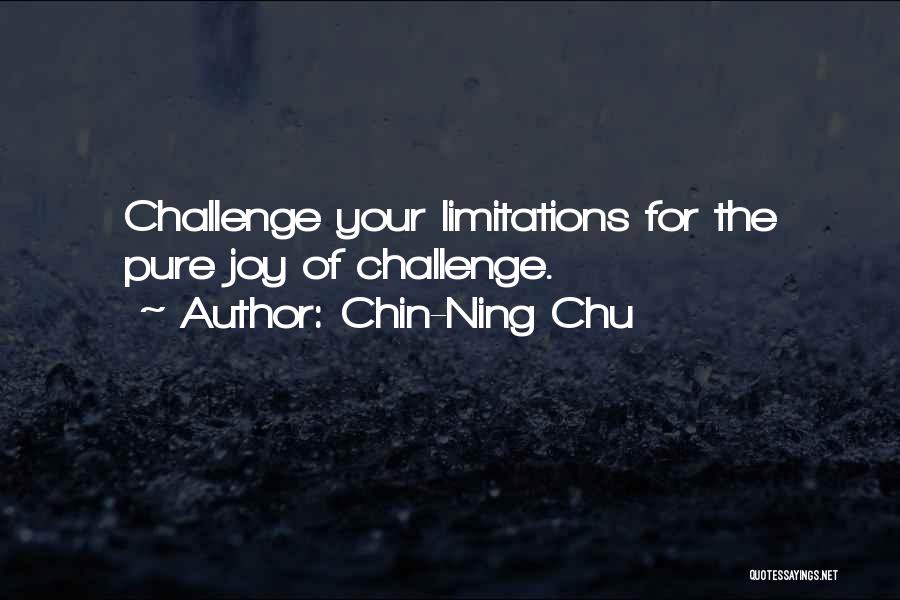 Chin-Ning Chu Quotes: Challenge Your Limitations For The Pure Joy Of Challenge.