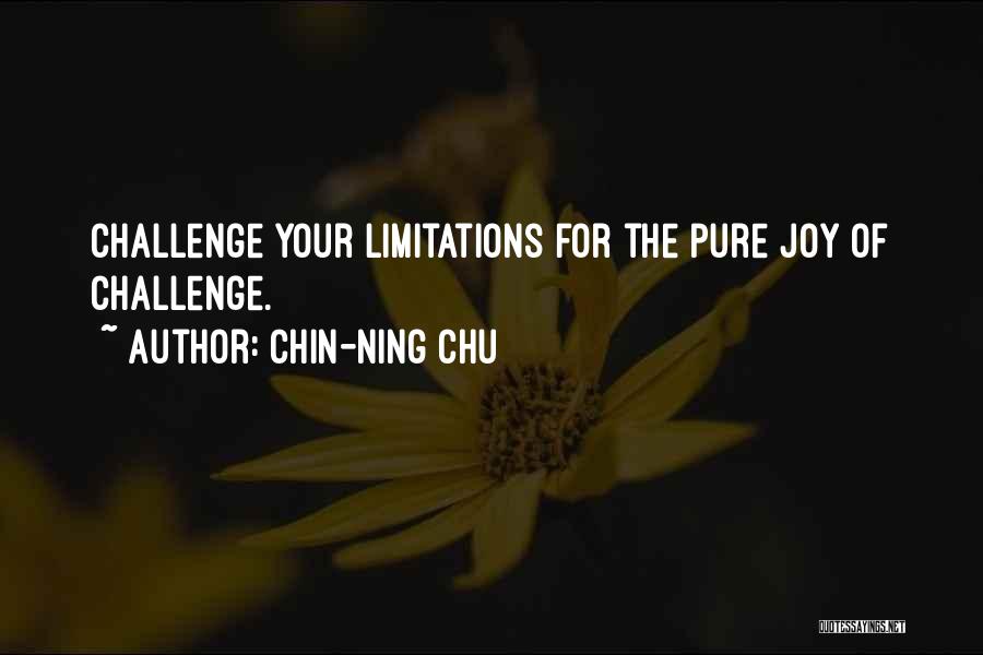 Chin-Ning Chu Quotes: Challenge Your Limitations For The Pure Joy Of Challenge.