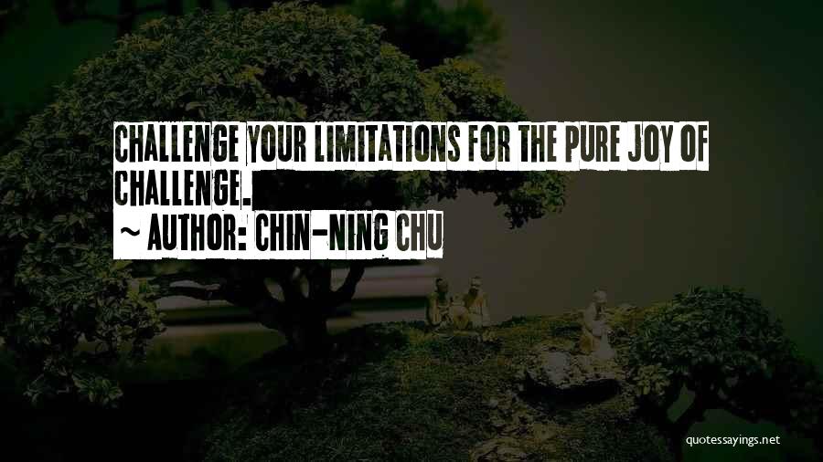 Chin-Ning Chu Quotes: Challenge Your Limitations For The Pure Joy Of Challenge.