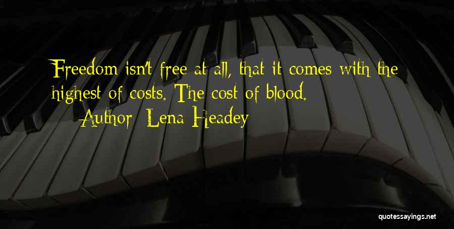 Lena Headey Quotes: Freedom Isn't Free At All, That It Comes With The Highest Of Costs. The Cost Of Blood.