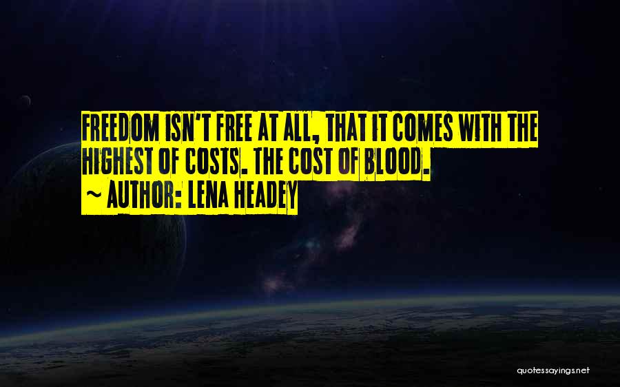 Lena Headey Quotes: Freedom Isn't Free At All, That It Comes With The Highest Of Costs. The Cost Of Blood.