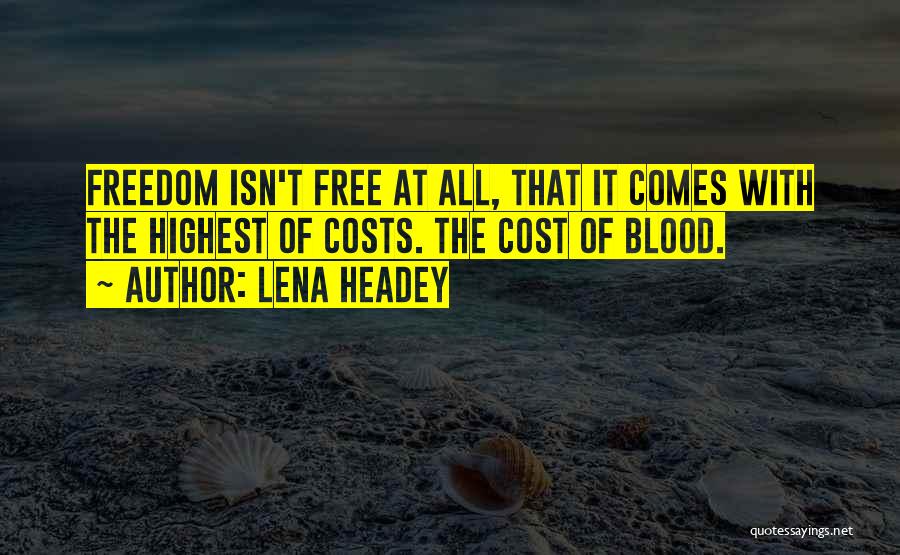 Lena Headey Quotes: Freedom Isn't Free At All, That It Comes With The Highest Of Costs. The Cost Of Blood.