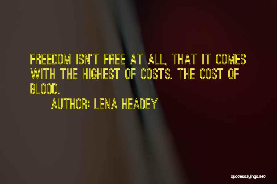 Lena Headey Quotes: Freedom Isn't Free At All, That It Comes With The Highest Of Costs. The Cost Of Blood.